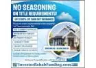 600+ CREDIT - INVESTOR CASH OUT REFINANCE  - NO SEASONING ON TITLE – UP TO 80% LTV!